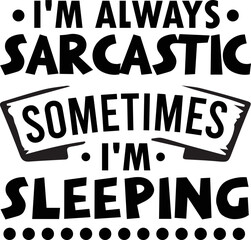 Wall Mural - I'm always sarcastic sometime i'm sleeping SVG, Sarcastic Svg, Sarcastic Svg design, Sarcastic svg new design, svg design, svg bundle, t-shirt design, sarcastic typography t-shirt design.