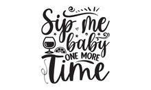 Sip Me Baby One More Time - Alcohol Svg T Shirt Design, Prost, Pretzels And Beer, Calligraphy Graphic Design, Girl Beer Design, SVG Files For Cutting Cricut And Silhouette, EPS 10