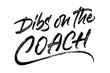 Dibs On The Coach vector lettering
