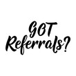 Got Referrals. Vector illustration. Lettering. Ink illustration. Can be used for prints bags, t-shirts, posters, cards.