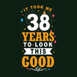 It took 38 years to look this good. 38 Birthday and 38 anniversary celebration Vintage lettering design.