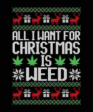 All I Want Want For Christmas Is Weed Merry Christmas Happy New Year Ugly Christmas Sweater Design Eps Vector File On Black Background