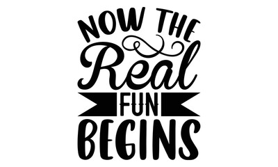 Wall Mural - Now The Real Fun Begins - Retirement t-shirt design, Hand drawn lettering phrase, Calligraphy graphic design, eps, svg Files for Cutting