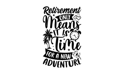 Retirement Only Means It Is Time For A New Adventure - Retirement t-shirt design, Hand drawn lettering phrase, Calligraphy graphic design, eps, svg Files for Cutting
