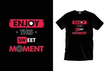 Wall Mural - Enjoy this sweet moment. Modern motivational inspirational typography t shirt design for prints, apparel, vector, art, illustration, typography, poster, template, and trendy black tee shirt design.