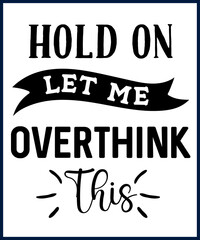 Wall Mural - Funny sarcastic sassy quote for vector t shirt, mug, card. Funny saying, funny text, phrase, humor print on white background. Hand drawn lettering design. Hold on let me overthink this