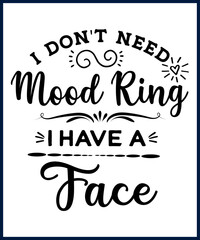 Wall Mural - Funny sarcastic sassy quote for vector t shirt, mug, card. Funny saying, funny text, phrase, humor print on white background. Hand drawn lettering design. I Don't Need A Mood Ring I Have A Face