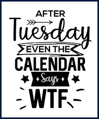 Wall Mural - Funny sarcastic sassy quote for vector t shirt, mug, card. Funny saying, funny text, phrase, humor print on white background. Hand drawn lettering design. After Tuesday even the calendar says wtf