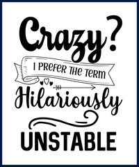 Wall Mural - Funny sarcastic sassy quote for vector t shirt, mug, card. Funny saying, funny text, phrase, humor print on white background. Hand drawn lettering design. Crazy? I prefer the term hilariously unstable