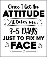 Wall Mural - Funny sarcastic sassy quote for vector t shirt, mug, card. Funny saying, funny text, phrase, humor print on white background. Lettering design. Once I get an attitude it takes me 3-5 days just to fix 