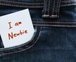 White note in jeans pocket with text label I AM NEWBIE, refers to inexperienced newcomer worker employee in the workplace,one who has just started doing activity or first jobber