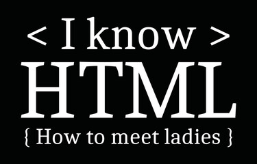 Wall Mural - Funny web designer quote design. I know HTML, How to meet ladies.