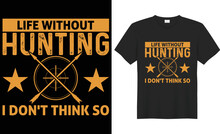 Life Without Hunting I Don't Think So Vector Typography T-shirt Design. Lettering Colorful Shirt. Perfect For Print Items And Bags, Poster, Cards, Vector Illustration. Isolated On Black Background