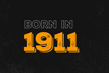 Born In 1911 Birthday Quote Design For Those Born In The Year 1911