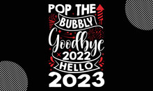 Pop The Bubbly Goodbye 2022 Hello 2023, Happy New Year T Shirt Design,  Handmade Calligraphy Vector Illustration, SVG Files For Cutting, EPS, Bag, Cups, Card, Gift And Other Printing