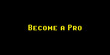 An 8-bit yellow text on a black background: become a pro.
