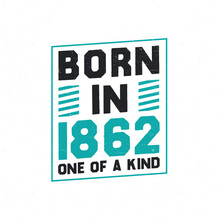 Born In 1862 One Of A Kind. Birthday Quotes Design For 1862
