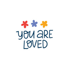 Wall Mural - You are loved vector lettering quote illustration. Mental health phrase with flowers isolated on white background. Positive saying for typography, poster, t shirt print, card, badge.