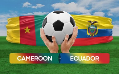 Cameroon vs Ecuador national teams soccer football match competition concept.