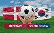 Denmark vs South Korea national teams soccer football match competition concept.