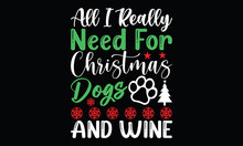 All I Really Need For Christmas Dogs And Wine , Merry Christmas Cute Dog, Love Gift Christmas Animals, Puppy  Dog Christmas Calligraphy T Shirt Design