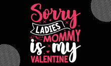 Sorry Ladies Mommy Is My Valentine, Valentine Typography Svg Design,  Hand Drawn Vintage Illustration With Hand-lettering And Decoration Elements, Sports T-shirt Design, For Stickers, Templet, Mugs, E