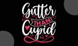 Gutter Than Cupid, Happy Valentine's Day T shirt Design, Hand drawn lettering phrase,  For stickers, Templet, mugs, etc, Vector EPS Editable Files
