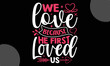 We love because he first loved us, Valentine typography svg design,  Hand drawn vintage illustration with hand-lettering and decoration elements, Sports t-shirt design, For stickers, Templet, mugs, et