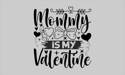 Wall Mural - mommy is my valentine- Valentine Day T-shirt Design, Handwritten Design phrase, calligraphic characters, Hand Drawn and vintage vector illustrations, svg, EPS