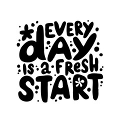Wall Mural - Hand drawn lettering card. The inscription: every day is a fresh start. Perfect abstract design for greeting cards, posters, T-shirts, banners, print invitations.
