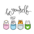 Be Yourself. Hand Drawn Cat, Kitty, Kitten. Cute kawaii animals sitting in a pocket. Sketch, print design, illustration, children print on t-shirt
