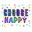 © GloriaSanchez - Colorful Choose Happy text, Multicolored lettering Illustration, Design for clothes, stickers, mug decoration, posters, etc