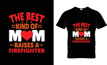 Mom Typography Vactor T Shirt Design.the Best Kind Of  Mom Raises A Firefighter.Grunge Background. Typography, T-shirt Graphics, Poster, Banner, Flyer, Print And Postcard,svg Design.