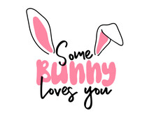 Some Bunny Loves You. Hand Drawn Text With Bunny Ears. Easter Love Design. Vector Illustration