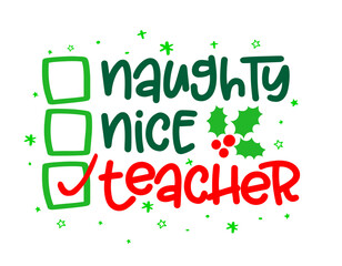 Sticker - Naughty, nice, Teacher - Funny calligraphy phrase for Christmas. Hand drawn lettering for Xmas greetings cards, invitations. Good for t-shirt, mug, gift, printing press. Holiday quotes.