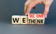 © Dzmitry - We become or think symbol. Concept word We think We become on wooden cubes. Beautiful grey table grey background. Businessman hand. Business we become or think concept. Copy space.