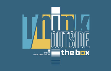 Wall Mural - Think outside the box, modern and stylish motivational quotes typography slogan. Abstract design vector illustration for print tee shirt, typography, poster and other uses. Global swatches.	