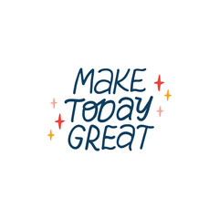 Wall Mural - Make today great vector lettering quote. Positive saying isolated on white. Motivational hand drawn phrase illustration for poster, card, overlay, t shirt print.