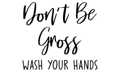 Wall Mural - Don't Be Gross Wash Your Hands svg, Funny Bathroom Decor svg, Silhouette, Cut file, Svg files for cricut, Bathroom Svg, Farmhouse Svg