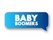 Baby boomers - demographic cohort following the Silent Generation and preceding Generation X, text concept message bubble