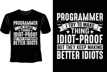 programmer i try to make thing idiot proof but they keep making better idiots T Shirt Design, Software Developer