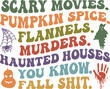 Scary movies Pumpkin spice Flannels Murders Haunted houses You know Fall shit,
Halloween SVG Design