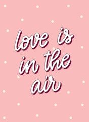 Wall Mural - cute hand lettering quote 'Love is in the air' on polka dot background for Valentine's day cards, posters, prints, invitations, banners, stickers, etc. EPS 10