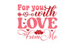© SvgDesignHub - For you with love from me svg, Valentine's Day svg, Valentine's Day svg bundle, Happy valentine's day T shirt greeting card template with typography, Love Svg, Heart Svg, Valentine's Day svg design