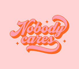 nobody cares vintage typography art quote. funny rude lettering text in retro 70s groovy aesthetic s