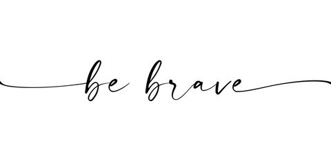 Wall Mural - Be brave hand drawn quote. Motivation phrase with modern brush calligraphy about courage and braveness. Vector lettering design elements for card, prints and posters