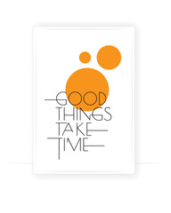 Wall Mural - Good things take time, vector. Wording design, lettering. Scandinavian minimalist poster design. Motivational, inspirational life quotes