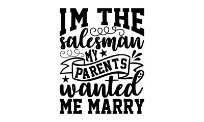 I'm The Salesman My Parents Wanted Me Marry- Salesman t-shirt design, Hand drawn lettering phrase, Handmade calligraphy vector illustration, Love, Heart, bags, posters. svg, EPS 10