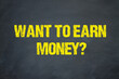 want to earn money?	