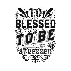 too blessed to be stressed typography design, motivational typography design, inspirational quotes t-shirt design